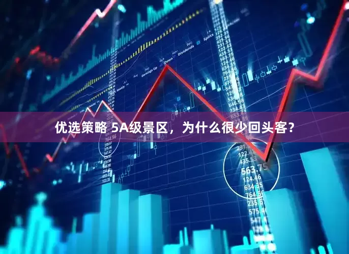 优选策略 5A级景区，为什么很少回头客？