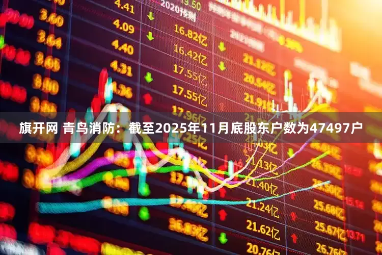 旗开网 青鸟消防：截至2025年11月底股东户数为47497户